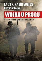 Okładka książki Wojna u progu. Poradnik przetrwania Jacek Pałkiewicz, Krzysztof Petek