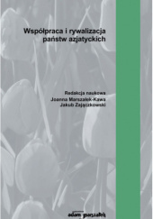 Okładka książki Współpraca i rywalizacja państw azjatyckich Joanna Marszałek-Kawa, Jakub Zajączkowski