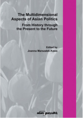 Okładka książki The Multidimensional Aspect of Asian Poltics. From History through the Present to the Future Joanna Marszałek-Kawa