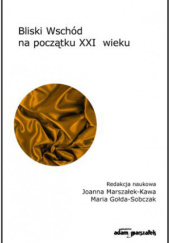 Okładka książki Bliski Wschód na początku XXI wieku Maria-Gołda-Sobczak, Joanna Marszałek-Kawa