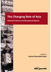 Okładka książki The Changing Role of Asia. Selected Cultural and Educational Aspects Joanna Marszałek-Kawa