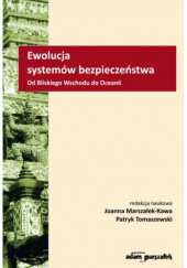 Okładka książki Ewolucja systemów bezpieczeństwa. Od Bliskiego Wschodu do Oceanii Joanna Marszałek-Kawa, Patryk Tomaszewski