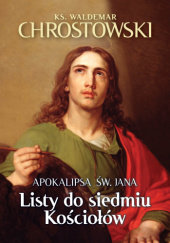 Okładka książki Apokalipsa św. Jana. Listy do siedmiu Kościołów. Waldemar Chrostowski