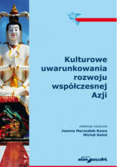 Okładka książki Kulturowe uwarunkowania rozwoju współczesnej Azji Michał Gołoś, Joanna Marszałek-Kawa