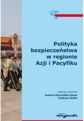Okładka książki Polityka bezpieczeństwa w regionie Azji i Pacyfiku Tadeusz Bodio, Joanna Marszałek-Kawa