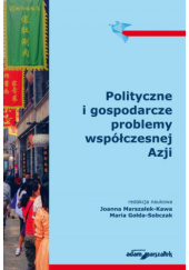 Okładka książki Polityczne i gospodarcze problemy współczesnej Azji Maria-Gołda-Sobczak, Joanna Marszałek-Kawa