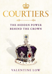 Okładka książki Courtiers. The Hidden Power Behind The Crown Valentine Low