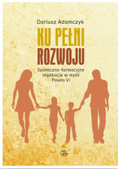 Okładka książki Ku pełni rozwoju. Społeczno-informacyjne implikacje w myśli Pawła VI Dariusz Adamczyk