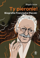 Okładka książki Ty pieronie! Biografia Franciszka Pieczki Magdalena Jaros