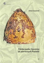 Okładka książki Polska jazda i łucznicy za pierwszych Piastów Jakub Juszyński