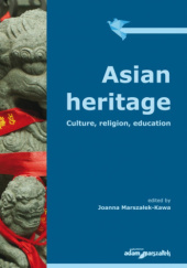 Okładka książki Asian heritage. Culture, religion, education Joanna Marszałek-Kawa