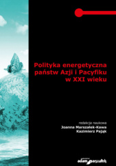 Okładka książki Polityka energetyczna państw Azji i Pacyfiku w XXI wieku Joanna Marszałek-Kawa, Kazimierz Pająk