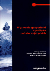 Okładka książki Wyzwania gospodarki a polityka państw azjatyckich Joanna Marszałek-Kawa, Patryk Wawrzyński