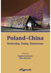 Okładka książki Poland–China. Yesterday, Today, Tomorrow Bogdan Góralczyk, Miao Huashou