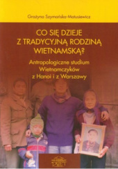 Okładka książki Co się dzieje z tradycyjną rodziną wietnamską? Antropologiczne studium Wietnamczyków z Hanoi i z Warszawy Grażyna Szymańska-Matusiewicz