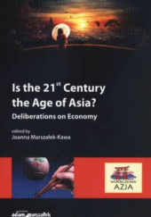 Okładka książki Is the 21st Century the Age of Asia? Deliberations on Economy Joanna Marszałek-Kawa