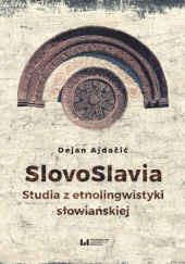 Okładka książki SlovoSlavia. Studia z etnolingwistyki słowiańskiej Dejan Ajdacic