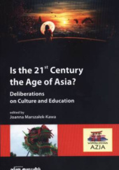 Okładka książki Is the 21st Century the Age of Asia? Deliberations on Culture and Education Joanna Marszałek-Kawa