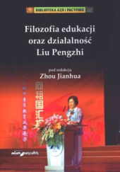 Okładka książki Filozofia edukacji oraz działalność Liu Pengzhi Zhou Jianhua