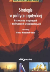 Okładka książki Strategie w polityce azjatyckiej. Rozważania o aspiracjach i możliwościach współczesnej Azji Joanna Marszałek-Kawa
