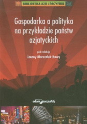 Okładka książki Gospodarka a polityka na przykładzie państw azjatyckich Joanna Marszałek-Kawa