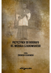 Okładka książki Przyczynek do biografii ks. Michała Czajkowskiego Zbigniew Czajkowski