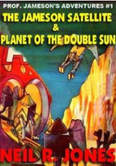 Okładka książki Professor Jamesons Interstellar Adventures #1: The Jameson Satellite & Planet of the Double Sun Neil R. Jones