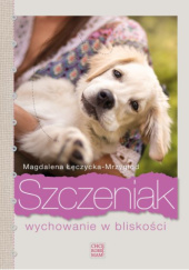 Okładka książki Szczeniak. Wychowanie w bliskości. Magdalena Łęczycka-Mrzygłód