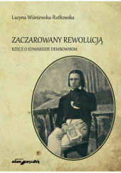 Okładka książki Zaczarowany rewolucją. Rzecz o Edwardzie Dembowskim Lucyna Wiśniewska-Rutkowska
