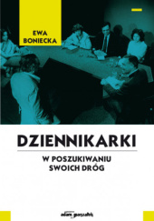 Okładka książki Dziennikarki. W poszukiwaniu swoich dróg Ewa Boniecka