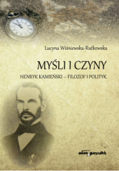 Okładka książki Myśli i czyny. Henryk Kamieński-filozof i polityk Lucyna Wiśniewska-Rutkowska