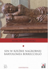 Okładka książki Sen w rzeźbie nagrobnej Bartłomieja Berrecciego Marcin Fabiański