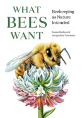 Okładka książki What Bees Want: Beekeeping as Nature Intended Jacqueline Freeman, Susan Knilans