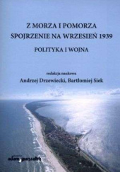 Okładka książki Z morza i Pomorza. Spojrzenie na wrzesień 1939. Polityka i wojna Andrzej Drzewiecki, Bartłomiej Siek