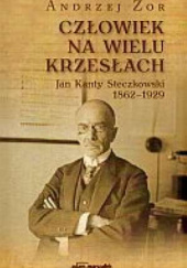 Okładka książki Człowiek na wielu krzesłach. Jan Kanty Steczkowski 1862–1929 Andrzej Żor