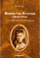 Okładka książki Bertha von Suttner (1843–1914). Życie i działalność na rzecz pokoju Marta Sala