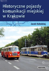 Okładka książki Historyczne pojazdy komunikacji miejskiej w Krakowie Jacek Kołodziej