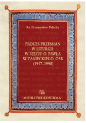 Okładka książki Proces przemian w liturgii w ujęciu o. Pawła Sczanieckiego OSB (1917-1998) Przemysław Pałacha