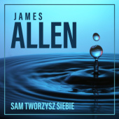 Okładka książki Sam tworzysz siebie, czyli jak Twoje myśli wpływają na życie James Allen