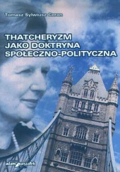 Okładka książki Thatcheryzm jako doktryna społeczno-polityczna Tomasz Sylwiusz Ceran