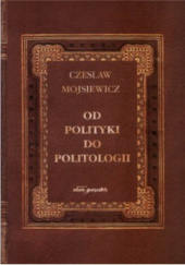 Okładka książki Od polityki do politologii Czesław Mojsiewicz