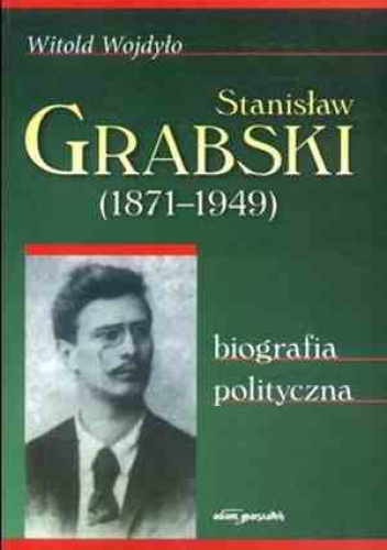Stanisław Grabski (1871–1949). Biografia polityczna