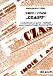 Okładka książki Ludzie i czasy "Czasu". Z historii czołowej gazety i wybitnych konserwatystów II Rzeczypospolitej Edmund Moszyński