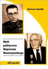 Okładka książki Myśl polityczna Wojciecha Wasiutyńskiego Bartosz Smolik