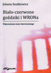 Okładka książki Biało-czerwone goździki i WRONa. Wspomnienia żony internowanego Jolanta Szutkiewicz