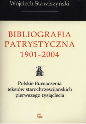 Bibliografia patrystyczna 1901-2004. Polskie tłumaczenia tekstów starochrześcijańskich pierwszego tysiąclecia