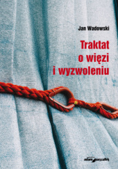 Okładka książki Traktat o więzi i wyzwoleniu Jan Wadowski