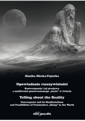 Okładka książki Opowiadanie rzeczywistości. Konwergencja i jej przejawy a możliwości ponowoczesnego "bycia" w świecie Monika Miczka-Pajestka