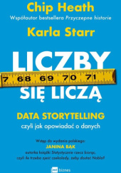 Okładka książki Liczby się liczą. Data storytelling, czyli jak opowiadać o danych Chip Heath, Karla Starr