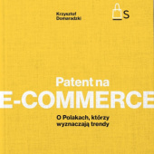 Okładka książki Patent na e-commerce. O Polakach, którzy wyznaczają trendy Krzysztof Domaradzki